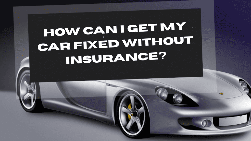 How Can I Get My Car Fixed Without Insurance