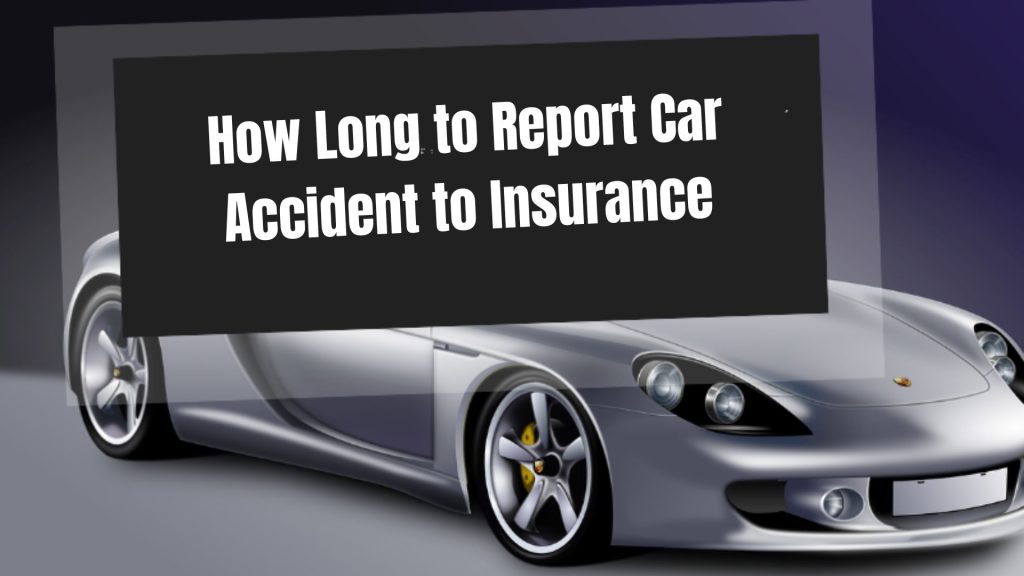 How Long to Report Car Accident to Insurance