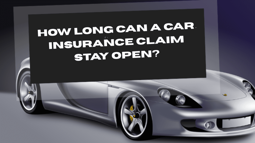 Long Can a Car Insurance Claim Stay Open