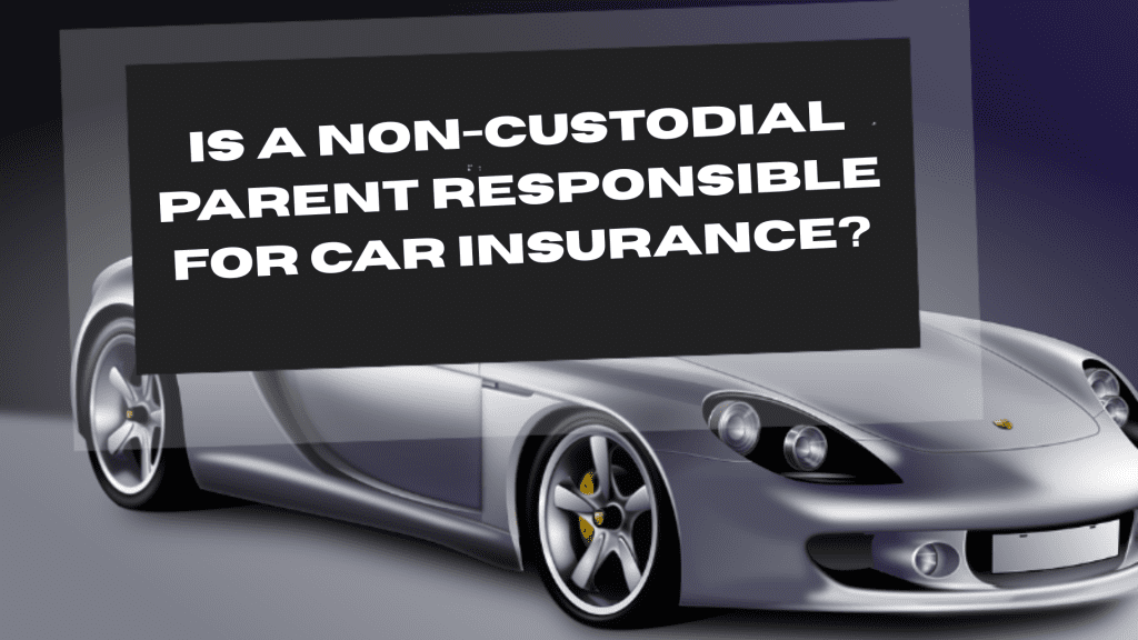 Is a Non-Custodial Parent Responsible for Car Insurance?