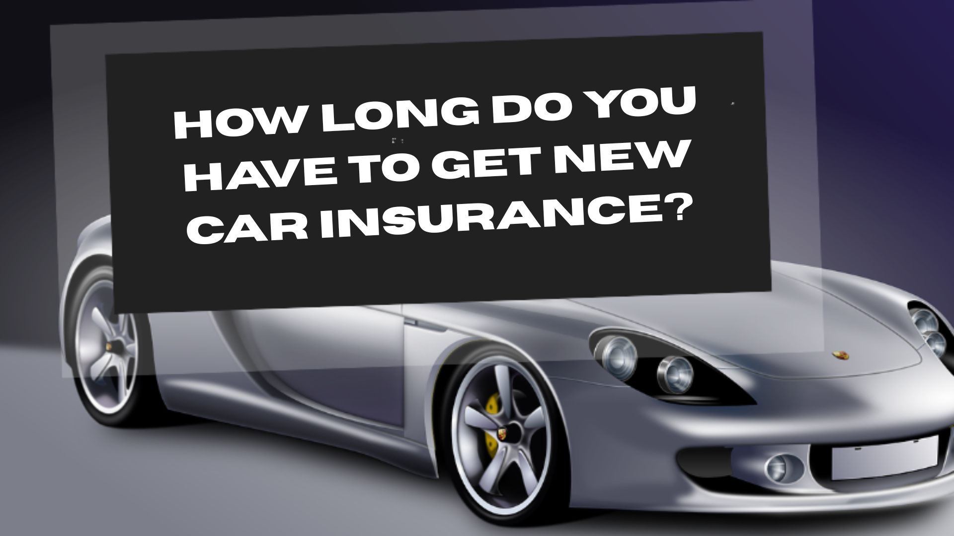 How Long Do You Have to Get New Car Insurance?