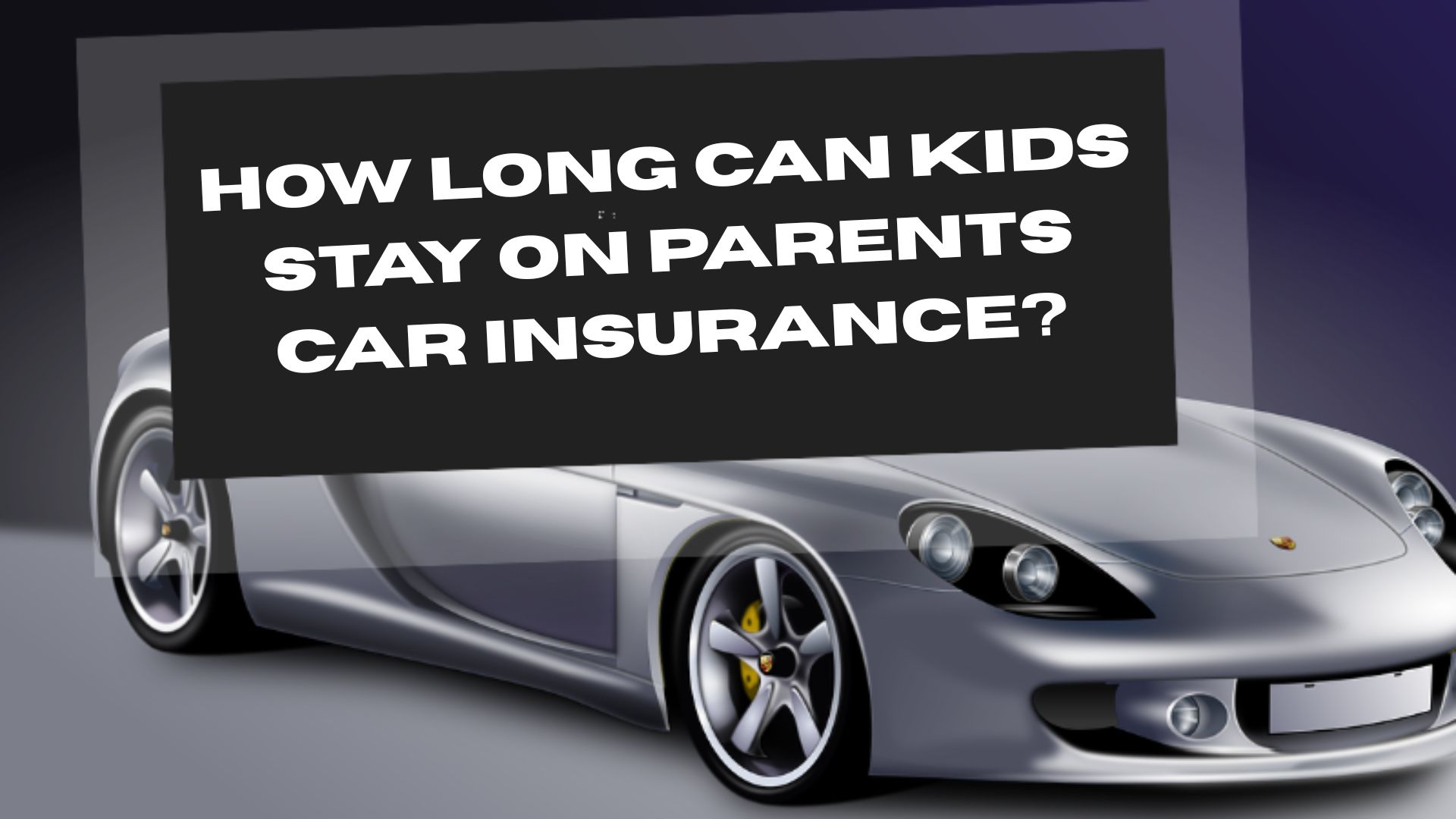 How Long Can Kids Stay on Parents Car Insurance?