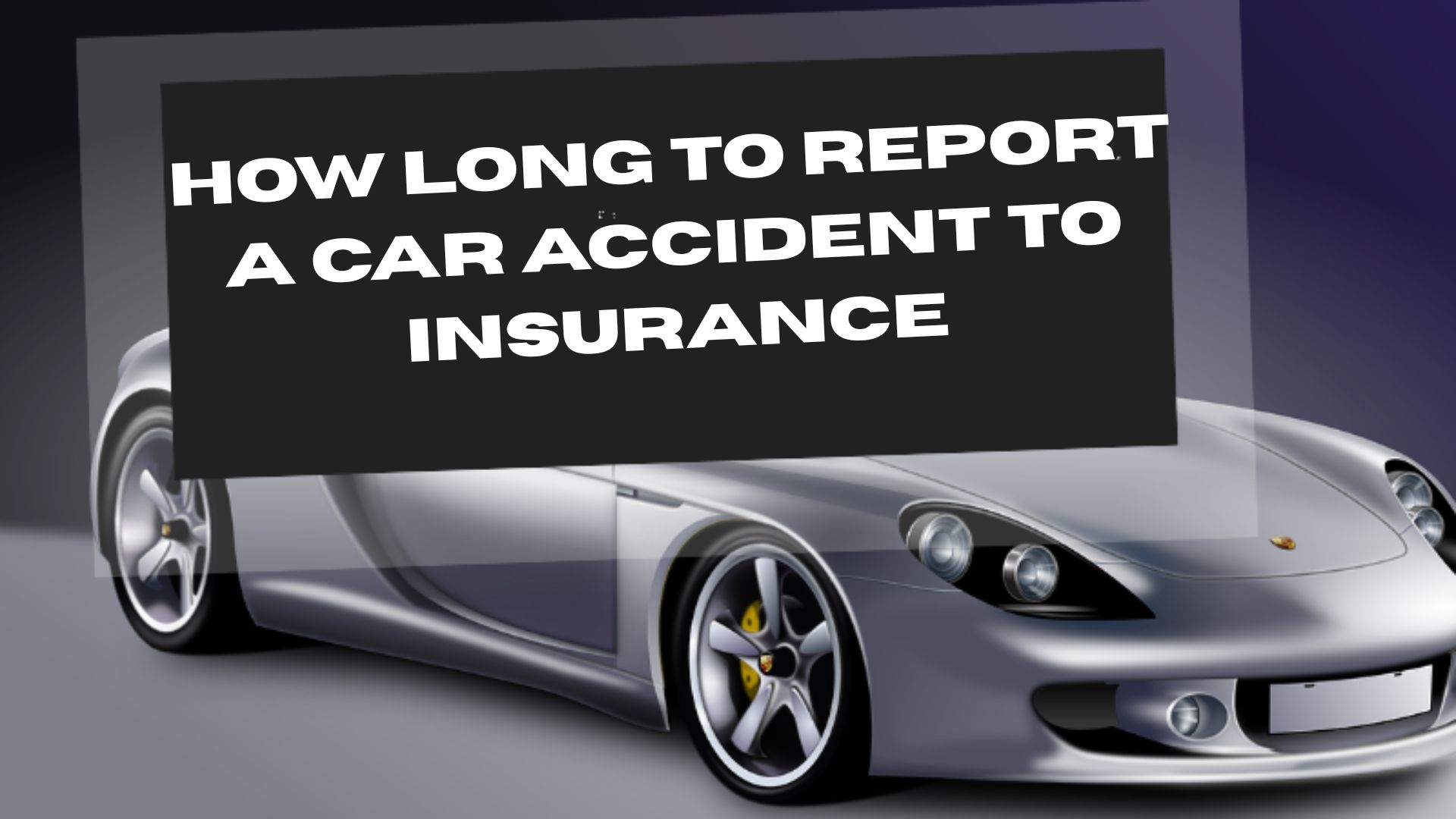 How Long to Report a Car Accident to Insurance
