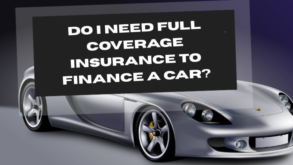 Do I Need Full Coverage Insurance to Finance a Car
