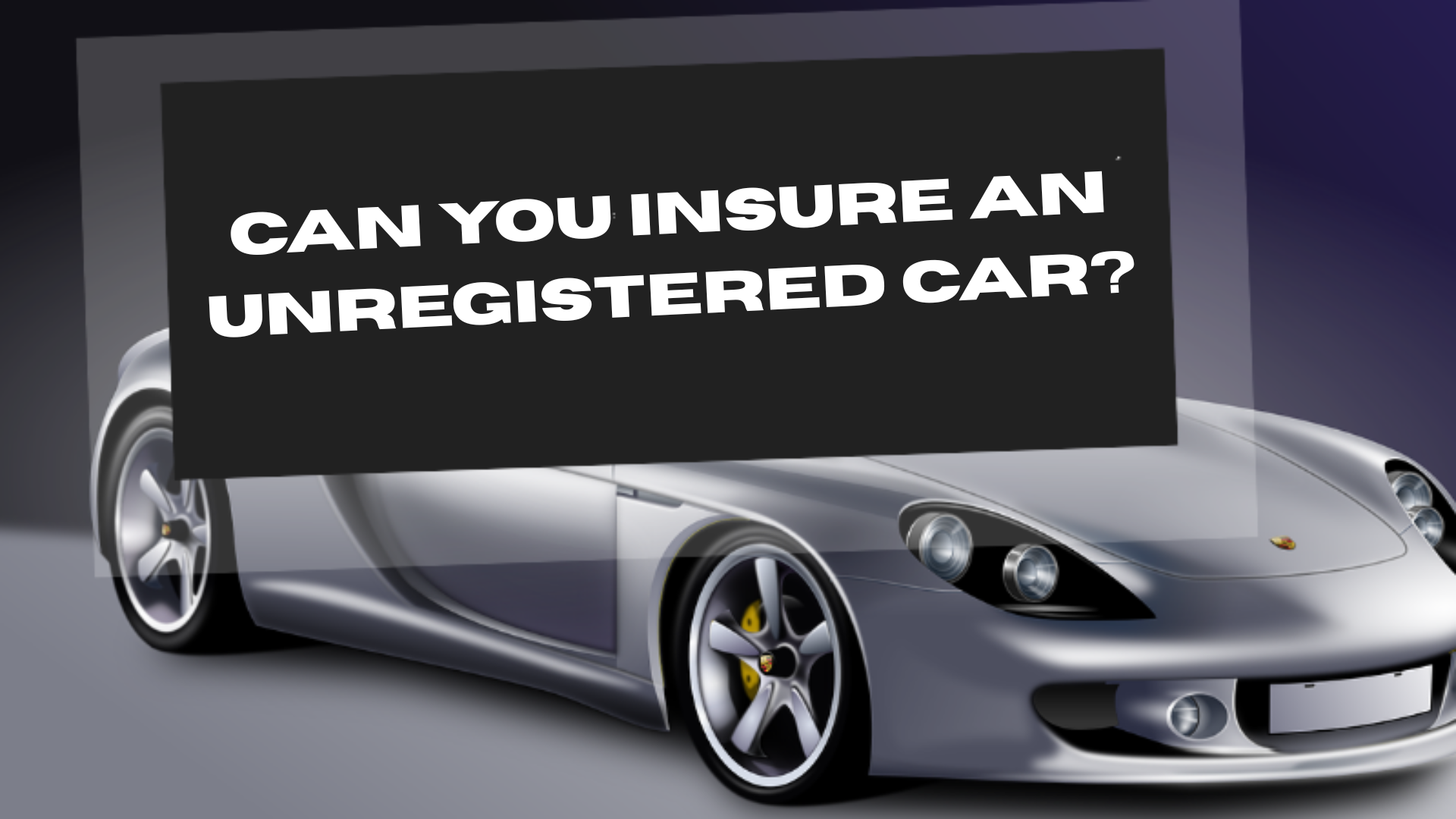 Can You Insure an Unregistered Car?