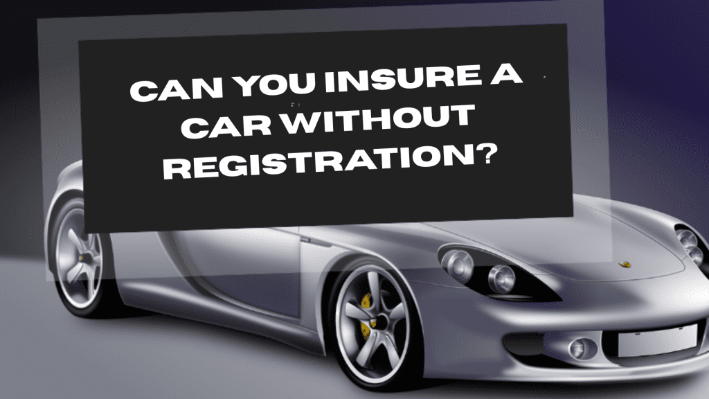 Can You Insure a Car Without Registration