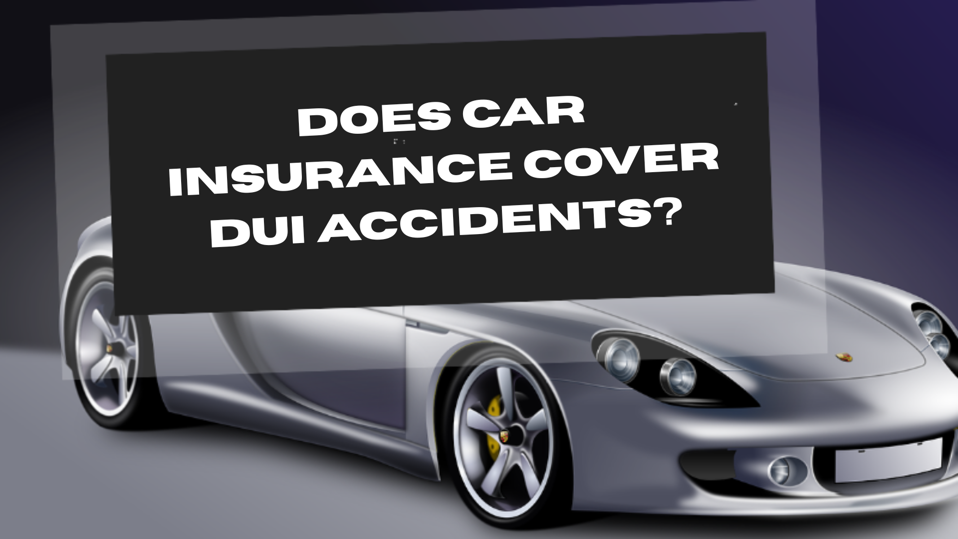 Does Car Insurance Cover DUI Accidents?
